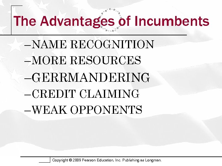 The Advantages of Incumbents – NAME RECOGNITION – MORE RESOURCES –GERRMANDERING – CREDIT CLAIMING