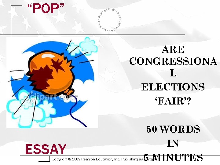 “POP” ARE CONGRESSIONA L ELECTIONS ‘FAIR’? ESSAY 50 WORDS IN 5 MINUTES Copyright ©