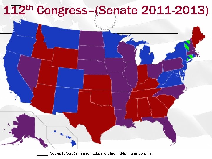 th 112 Congress–(Senate 2011 -2013) Copyright © 2009 Pearson Education, Inc. Publishing as Longman.