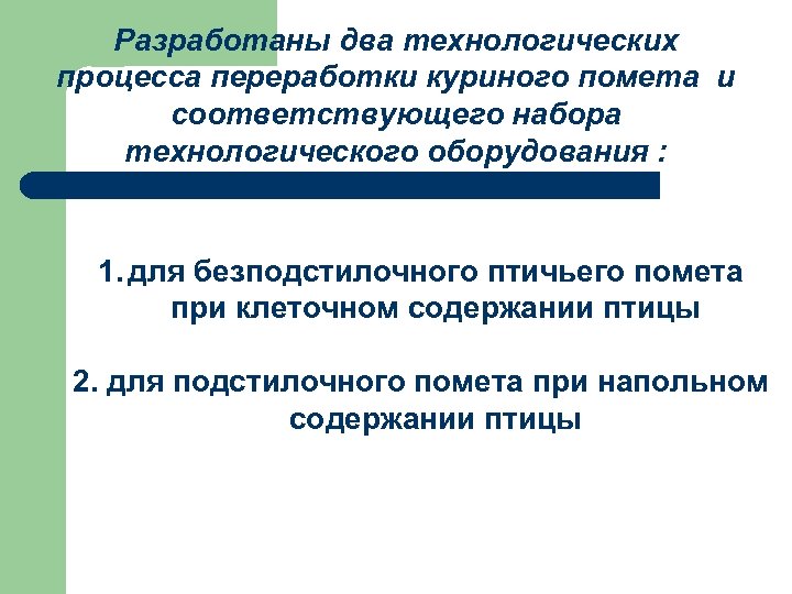 Разработаны два технологических процесса переработки куриного помета и соответствующего набора технологического оборудования : 1.