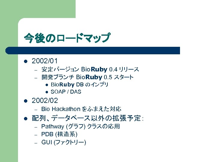 今後のロードマップ l 2002/01 – – 安定バージョン Bio. Ruby 0. 4 リリース 開発ブランチ Bio. Ruby