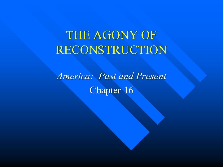 THE AGONY OF RECONSTRUCTION America: Past and Present Chapter 16 