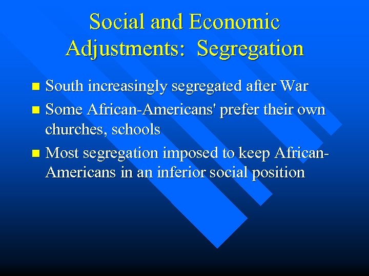 Social and Economic Adjustments: Segregation South increasingly segregated after War n Some African-Americans' prefer