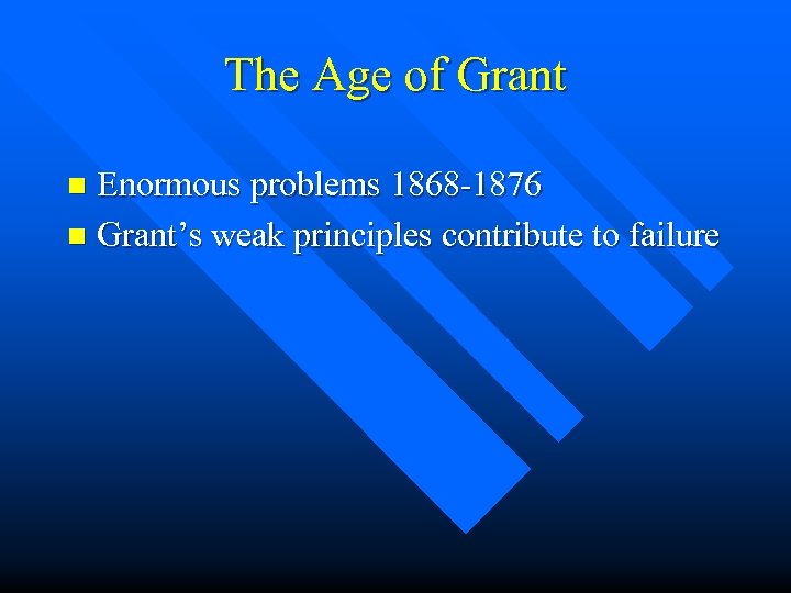 The Age of Grant Enormous problems 1868 -1876 n Grant’s weak principles contribute to