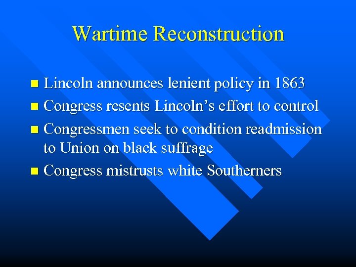 Wartime Reconstruction Lincoln announces lenient policy in 1863 n Congress resents Lincoln’s effort to