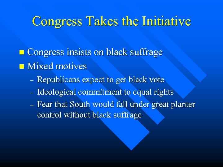 Congress Takes the Initiative Congress insists on black suffrage n Mixed motives n –