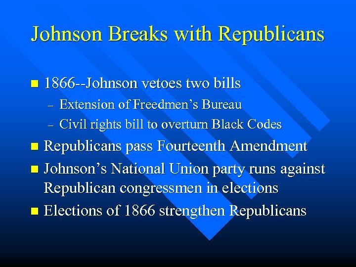 Johnson Breaks with Republicans n 1866 --Johnson vetoes two bills – – Extension of