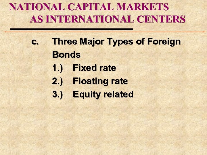 NATIONAL CAPITAL MARKETS AS INTERNATIONAL CENTERS c. Three Major Types of Foreign Bonds 1.