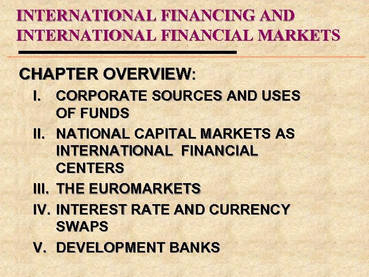 INTERNATIONAL FINANCING AND INTERNATIONAL FINANCIAL MARKETS CHAPTER OVERVIEW: I. II. III. IV. V. CORPORATE