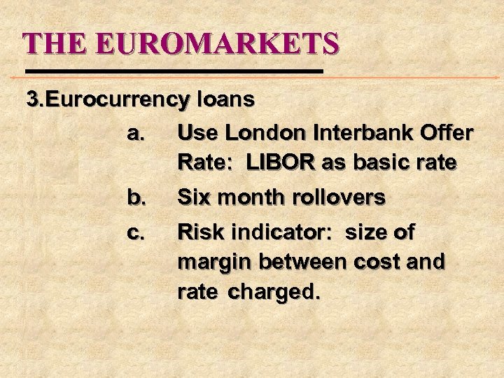 THE EUROMARKETS 3. Eurocurrency loans a. Use London Interbank Offer Rate: LIBOR as basic