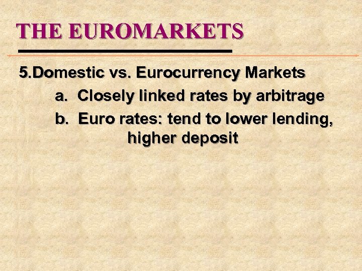 THE EUROMARKETS 5. Domestic vs. Eurocurrency Markets a. Closely linked rates by arbitrage b.