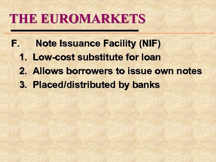 THE EUROMARKETS F. 1. 2. 3. Note Issuance Facility (NIF) Low-cost substitute for loan