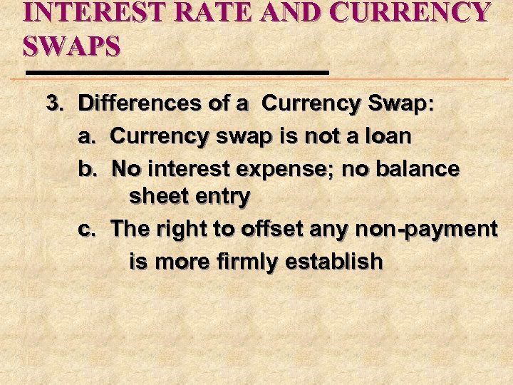 INTEREST RATE AND CURRENCY SWAPS 3. Differences of a Currency Swap: a. Currency swap