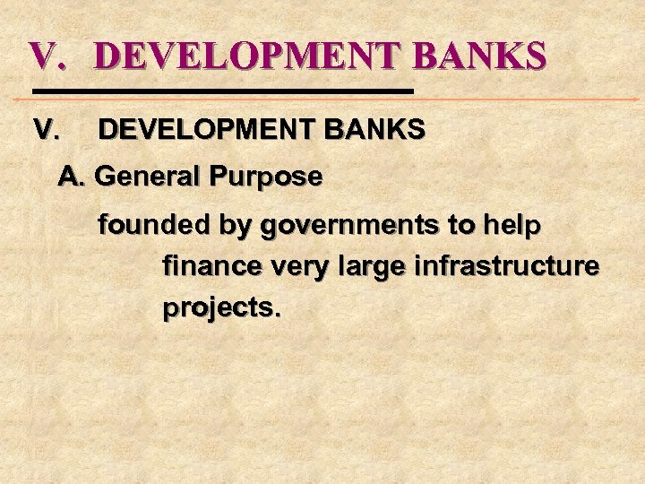 V. DEVELOPMENT BANKS V. DEVELOPMENT BANKS A. General Purpose founded by governments to help