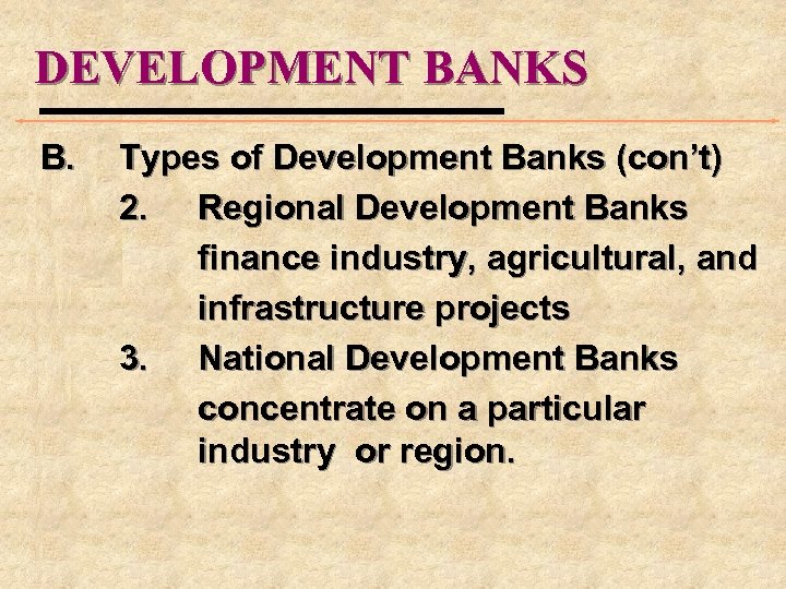 DEVELOPMENT BANKS B. Types of Development Banks (con’t) 2. Regional Development Banks finance industry,