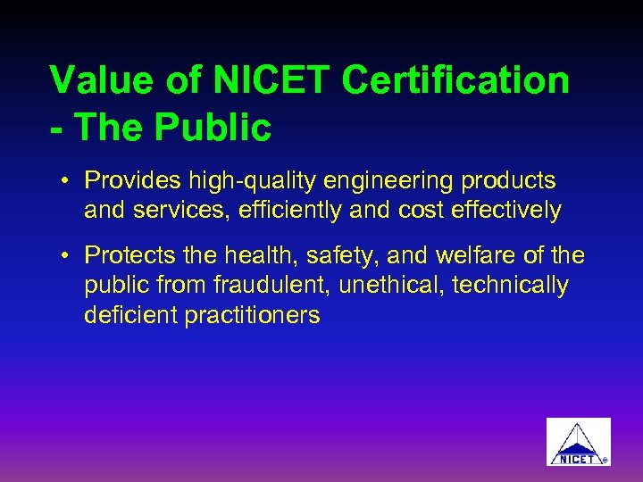 Value of NICET Certification - The Public • Provides high-quality engineering products and services,