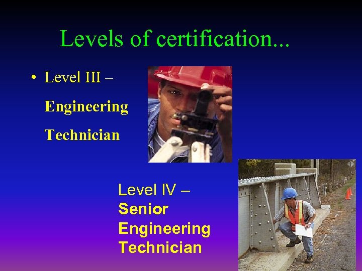 Levels of certification. . . • Level III – Engineering Technician Level IV –