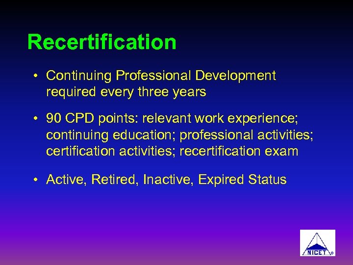 Recertification • Continuing Professional Development required every three years • 90 CPD points: relevant