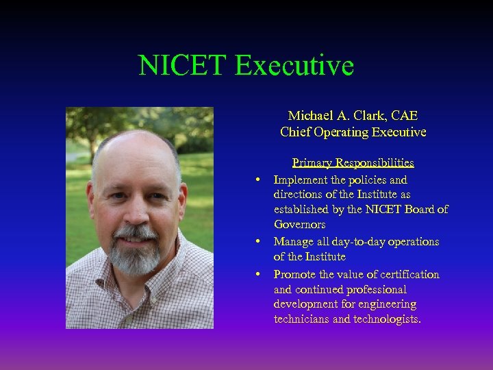 NICET Executive Michael A. Clark, CAE Chief Operating Executive • • • Primary Responsibilities