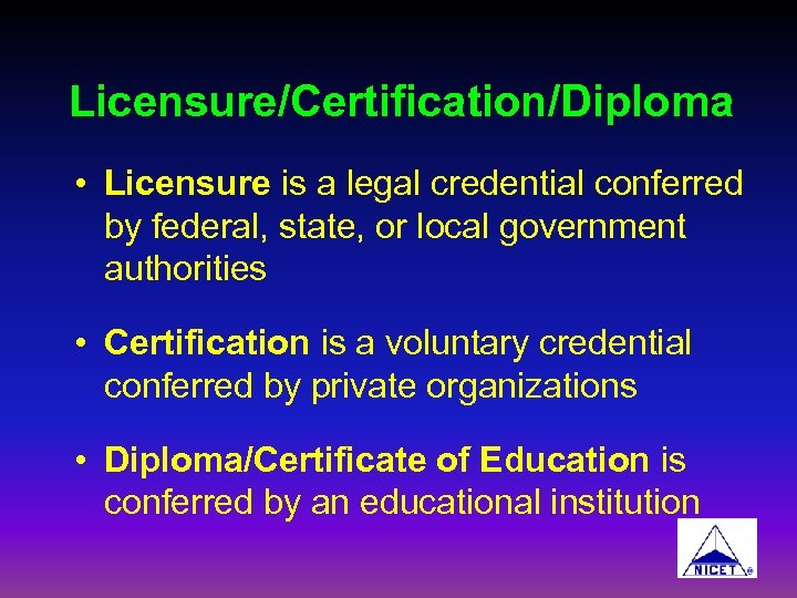 Licensure/Certification/Diploma • Licensure is a legal credential conferred by federal, state, or local government