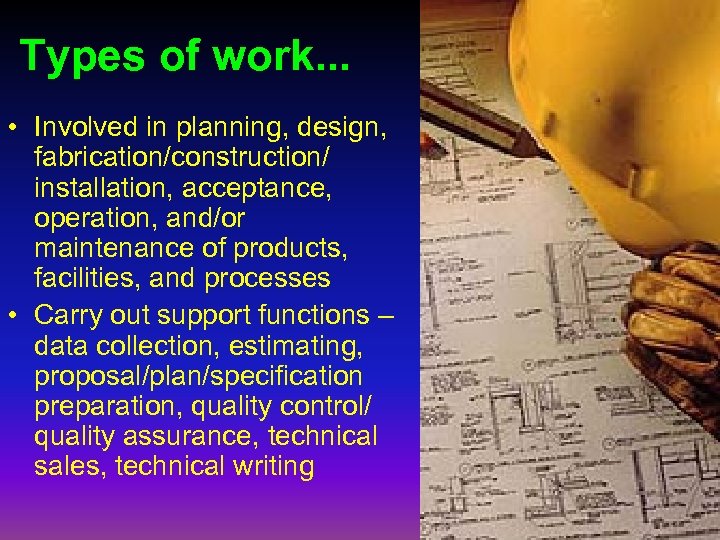 Types of work. . . • Involved in planning, design, fabrication/construction/ installation, acceptance, operation,