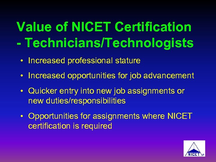 Value of NICET Certification - Technicians/Technologists • Increased professional stature • Increased opportunities for