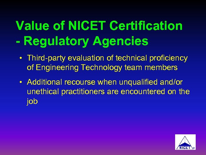 Value of NICET Certification - Regulatory Agencies • Third-party evaluation of technical proficiency of