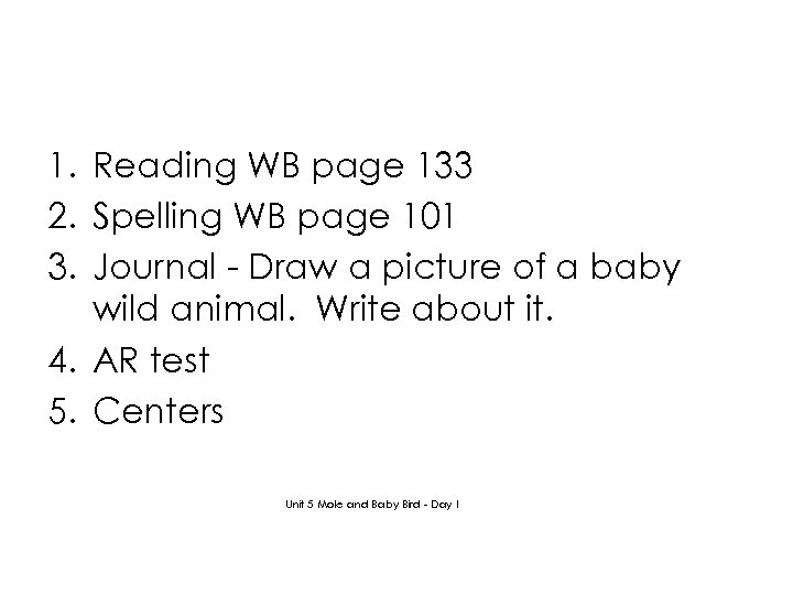 1. Reading WB page 133 2. Spelling WB page 101 3. Journal - Draw