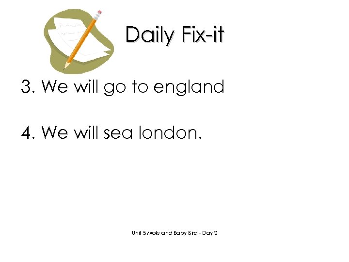 Daily Fix-it 3. We will go to england 4. We will sea london. Unit