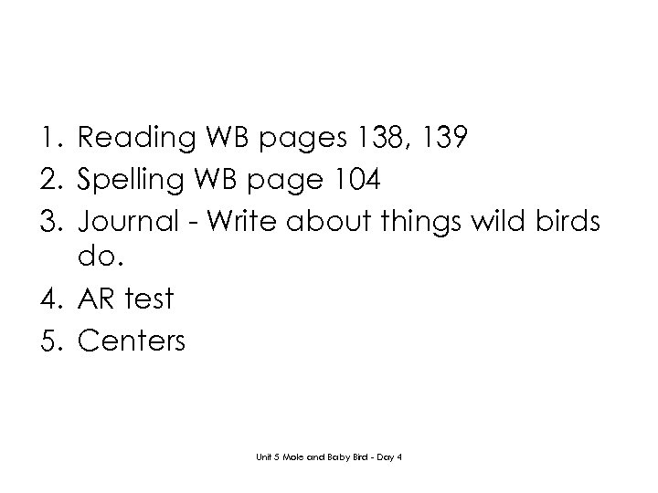 1. Reading WB pages 138, 139 2. Spelling WB page 104 3. Journal -