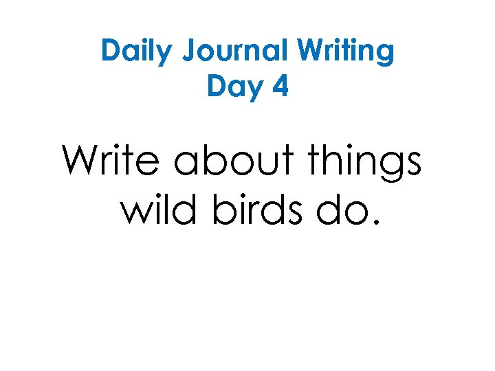 Daily Journal Writing Day 4 Write about things wild birds do. 
