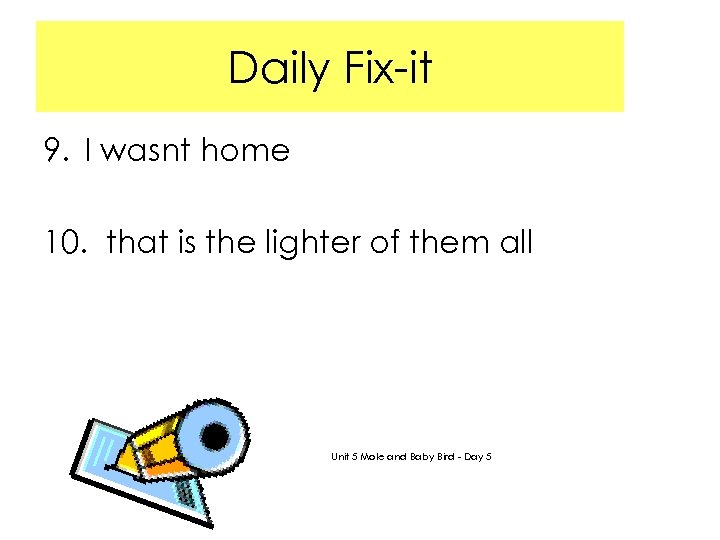 Daily Fix-it 9. I wasnt home 10. that is the lighter of them all