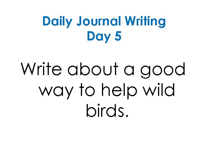 Daily Journal Writing Day 5 Write about a good way to help wild birds.