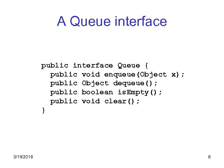 A Queue interface public interface Queue { public void enqueue(Object x); public Object dequeue();