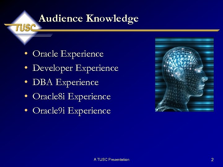 Audience Knowledge • • • Oracle Experience Developer Experience DBA Experience Oracle 8 i