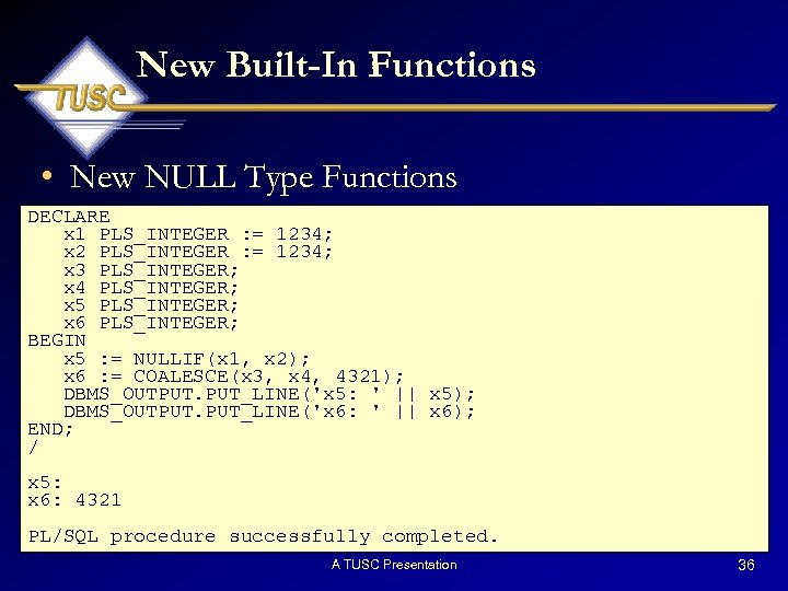 New Built-In Functions • New NULL Type Functions DECLARE x 1 PLS_INTEGER : =