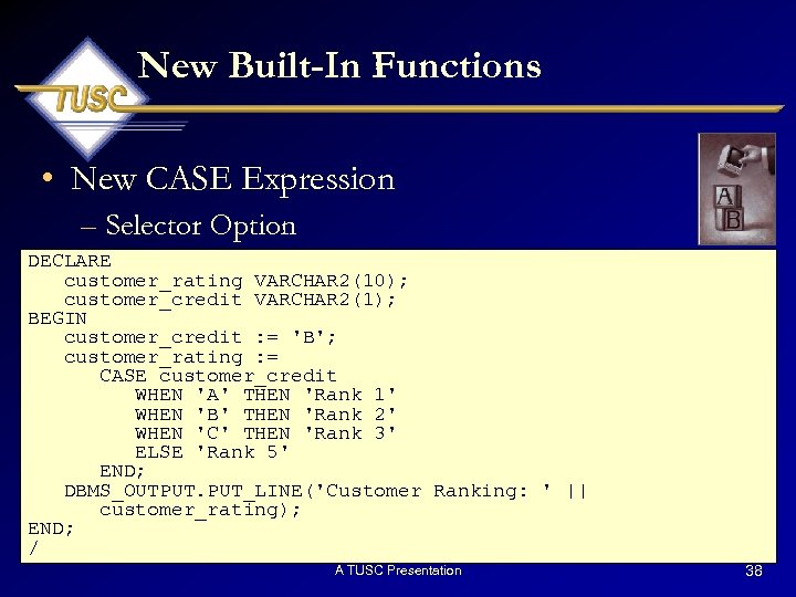 New Built-In Functions • New CASE Expression – Selector Option DECLARE customer_rating VARCHAR 2(10);