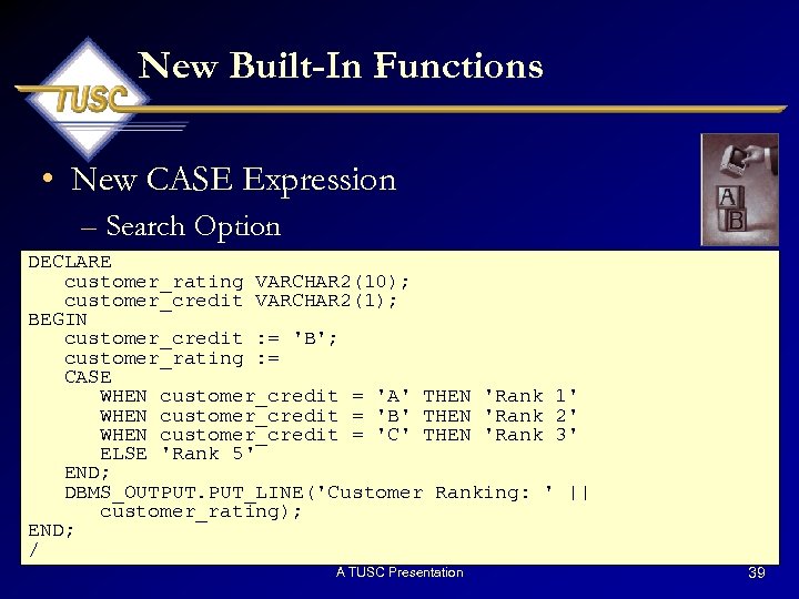New Built-In Functions • New CASE Expression – Search Option DECLARE customer_rating VARCHAR 2(10);