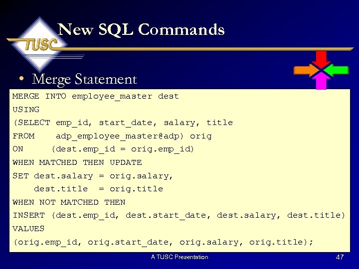 New SQL Commands • Merge Statement MERGE INTO employee_master dest USING (SELECT emp_id, start_date,