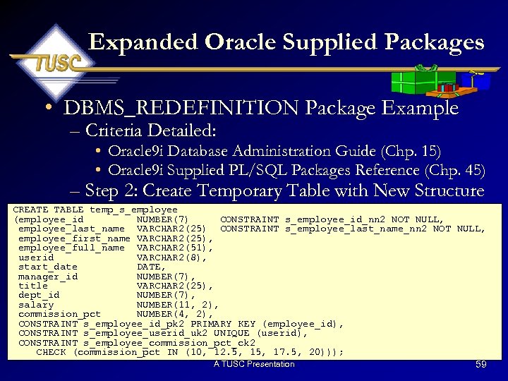 Expanded Oracle Supplied Packages • DBMS_REDEFINITION Package Example – Criteria Detailed: • Oracle 9