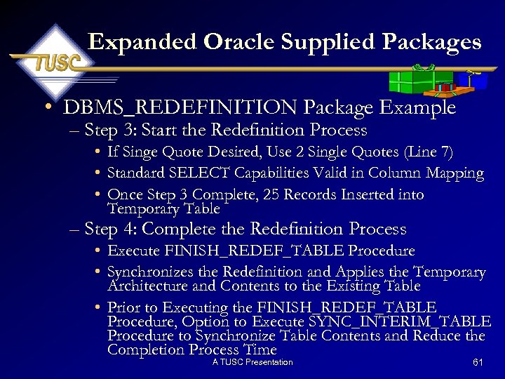 Expanded Oracle Supplied Packages • DBMS_REDEFINITION Package Example – Step 3: Start the Redefinition