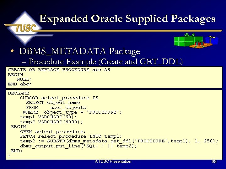 Expanded Oracle Supplied Packages • DBMS_METADATA Package – Procedure Example (Create and GET_DDL) CREATE
