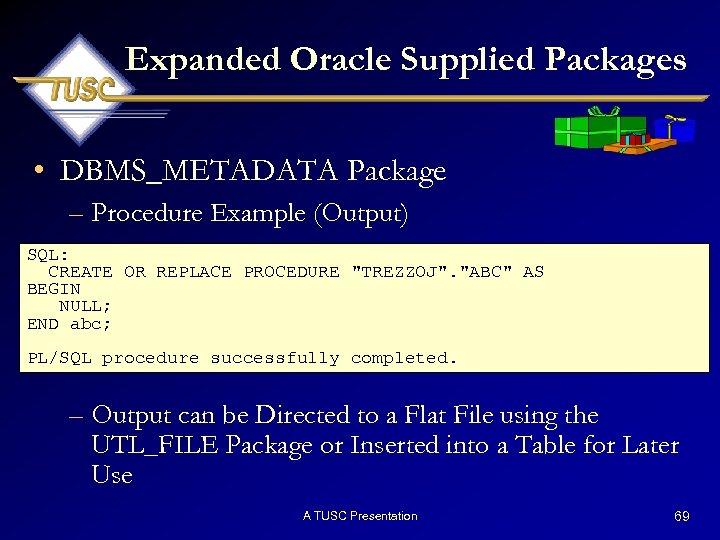 Expanded Oracle Supplied Packages • DBMS_METADATA Package – Procedure Example (Output) SQL: CREATE OR