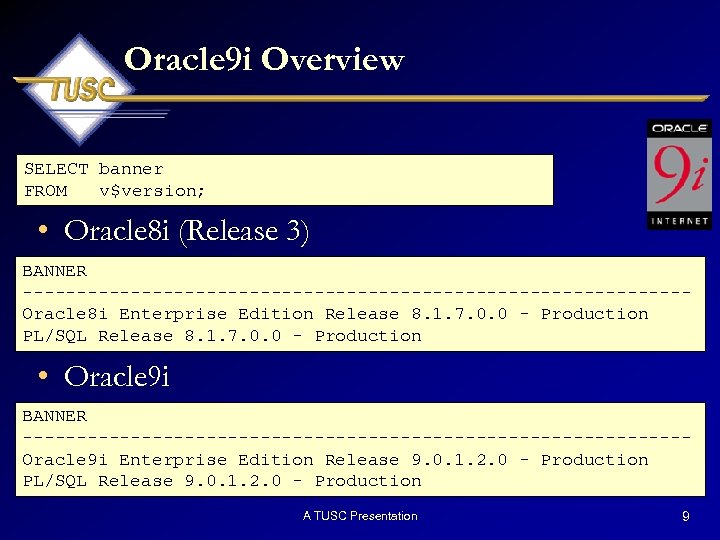 Oracle 9 i Overview SELECT banner FROM v$version; • Oracle 8 i (Release 3)