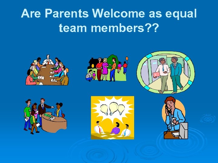 Are Parents Welcome as equal team members? ? 