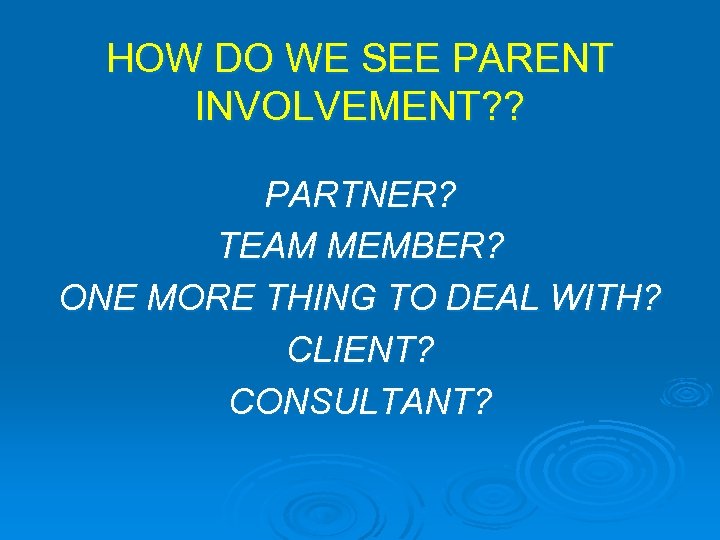 HOW DO WE SEE PARENT INVOLVEMENT? ? PARTNER? TEAM MEMBER? ONE MORE THING TO