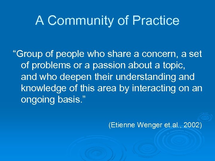 A Community of Practice “Group of people who share a concern, a set of