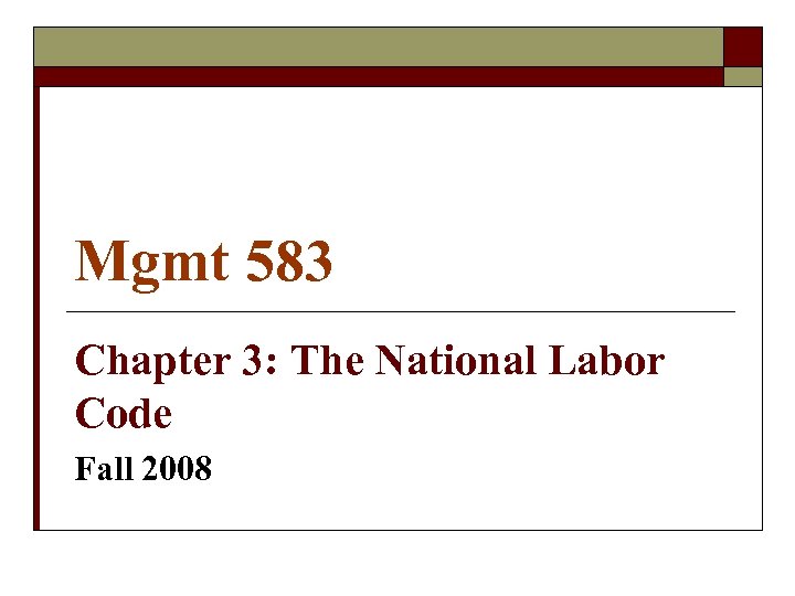 Mgmt 583 Chapter 3: The National Labor Code Fall 2008 