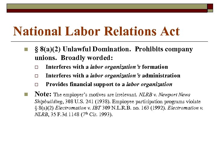 National Labor Relations Act n § 8(a)(2) Unlawful Domination. Prohibits company unions. Broadly worded: