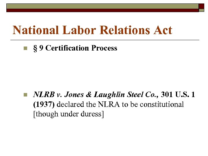 National Labor Relations Act n § 9 Certification Process n NLRB v. Jones &